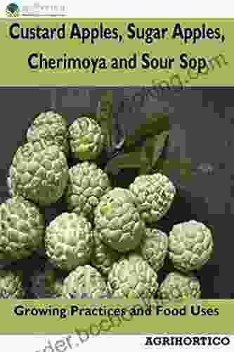 Custard Apples Sugar Apples Cherimoya And Sour Sop: Growing Practices And Food Uses