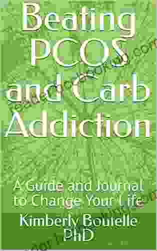 Beating PCOS And Carb Addiction: A Guide And Journal To Change Your Life