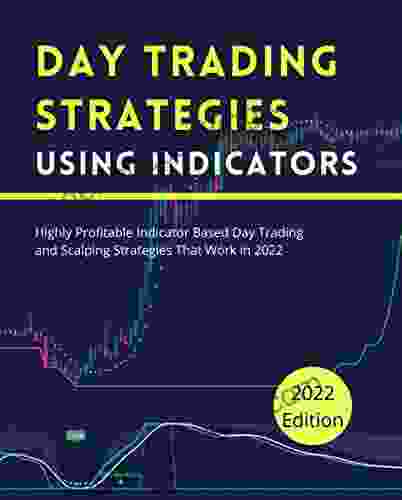 Day Trading Strategies Using Indicators: Highly Profitable Indicator Based Day Trading And Scalping Strategies That Work In 2024 (Day Trading For A Living)