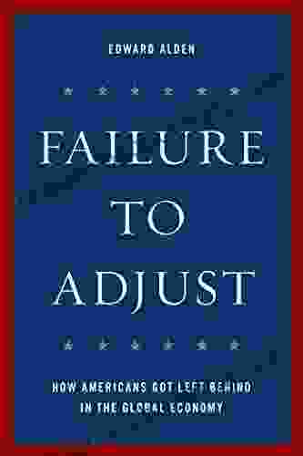 Failure To Adjust: How Americans Got Left Behind In The Global Economy (A Council On Foreign Relations Book)