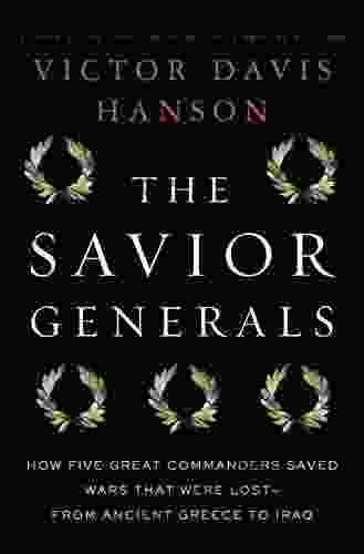 The Savior Generals: How Five Great Commanders Saved Wars That Were Lost From Ancient Greece To Iraq