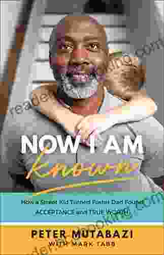 Now I Am Known: How A Street Kid Turned Foster Dad Found Acceptance And True Worth