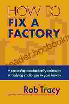 How To Fix A Factory: A Practical Approach To Clarify And Resolve Underlying Challenges In Your Factory