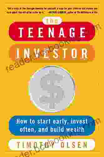 The Teenage Investor: How To Start Early Invest Often Build Wealth