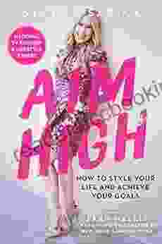 Aim High: How To Style Your Life And Achieve Your Goals