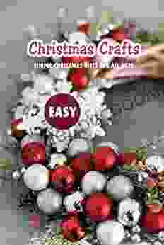 Easy Christmas Crafts: Simple Christmas Gifts For All Ages