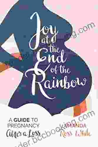 Joy At The End Of The Rainbow: A Guide For Pregnancy After A Loss