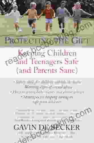Protecting The Gift: Keeping Children And Teenagers Safe (and Parents Sane)