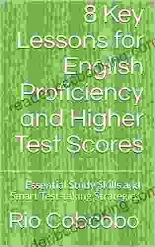 8 Key Lessons For English Proficiency And Higher Test Scores: Essential Study Skills And Smart Test Taking Strategies