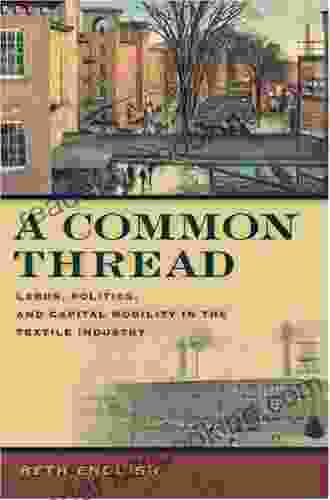 A Common Thread: Labor Politics And Capital Mobility In The Textile Industry (Politics And Society In The Modern South) (Politics And Society In The In The Twentieth Century South Ser )