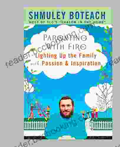 Parenting With Fire: Lighting Up The Family With Passion And Inspiration