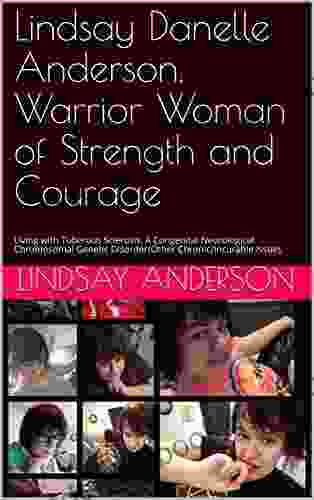 Lindsay Danelle Anderson Warrior Woman Of Strength And Courage: Living With Tuberous Sclerosis A Congenital Neurological Chromosomal Genetic Disorder/Other Chronic/Incurable Issues