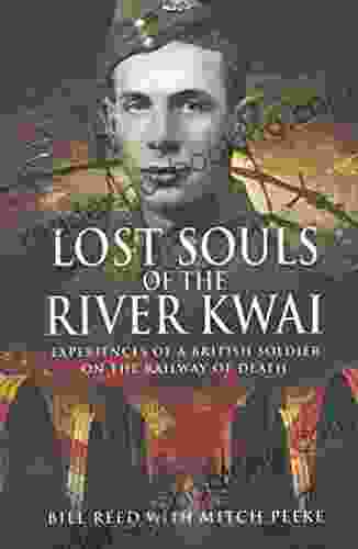 Lost Souls Of The River Kwai: Experiences Of A British Soldier On The Railway Of Death
