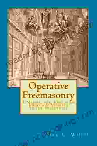 Operative Freemasonry: A Manual For Restoring Light And Vitality To The Fraternity