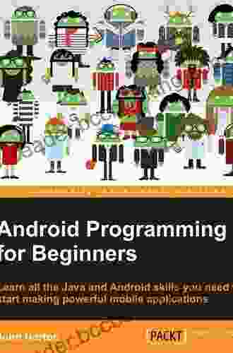 Android Programming For Beginners: Build In Depth Full Featured Android Apps Starting From Zero Programming Experience 3rd Edition