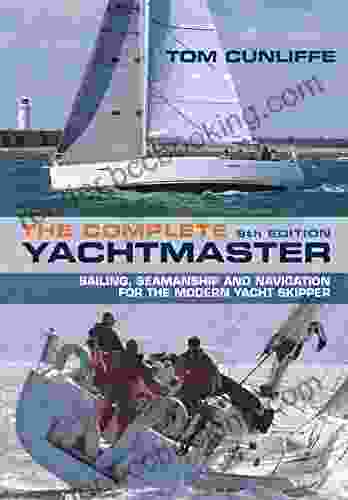 The Complete Yachtmaster: Sailing Seamanship And Navigation For The Modern Yacht Skipper 9th Edition