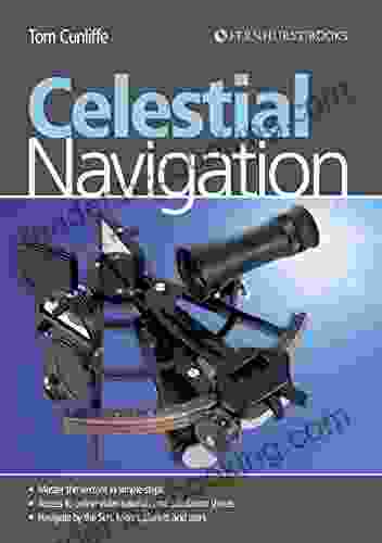 Celestial Navigation: Learn How To Master One Of The Oldest Mariner S Arts