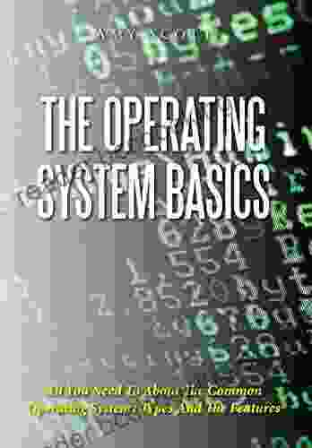 The Operating System Basics: All You Need To About The Common Operating Systems Types And The Features
