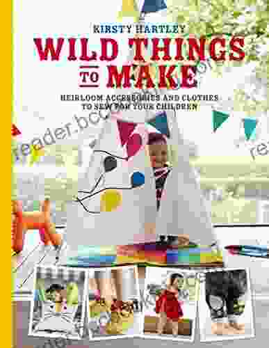 Wild Things To Make: More Heirloom Clothes And Accessories To Sew For Your Children