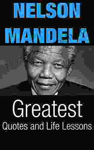 Nelson Mandela: Nelson Mandela Greatest Quotes And Life Lessons (Inspirational Writing 2)
