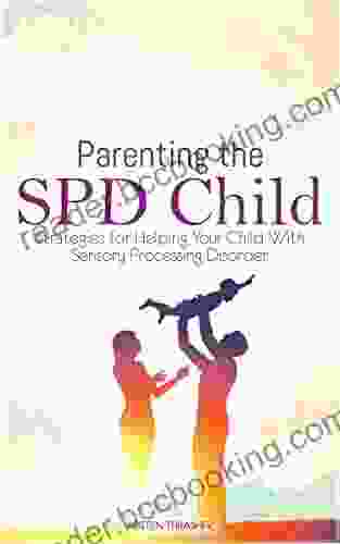 Parenting The SPD Child : Strategies For Helping Your Child With Sensory Processing Disorder (Parenting A Child With Disabilities)