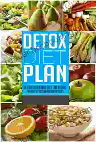 Detox Diet: Plan For Detoxification With Step By Step Weight Loss Cleanse Naturally