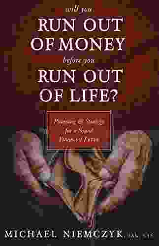 Will You Run Out Of Money Before You Run Out Of Life?: Planning Strategy For A Sound Financial Future