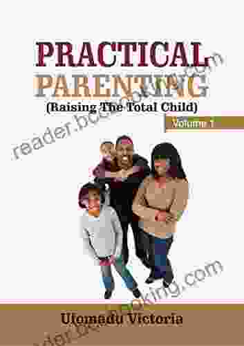 Practical Parenting: Raising The Total Child