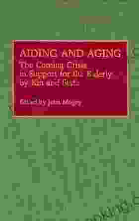 Aiding And Aging: The Coming Crisis In Support For The Elderly By Kin And State (Contributions To The Study Of Aging 17)
