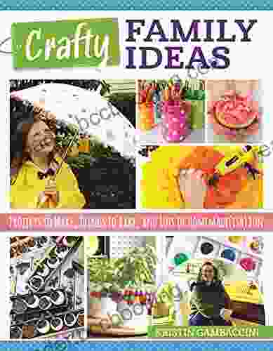 Crafty Family Ideas: Projects To Make Things To Bake And Lots Of Homemade(ish) Fun