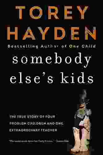 Somebody Else S Kids: The True Story Of Four Problem Children And One Extraordinary Teacher