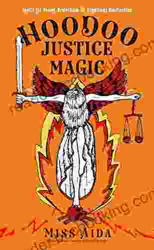 Hoodoo Justice Magic: Spells For Power Protection And Righteous Vindication