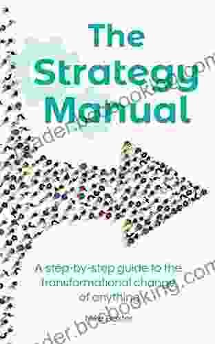 The Strategy Manual: A Step By Step Guide To The Transformational Change Of Anything