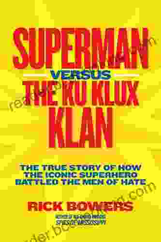 Superman Versus The Ku Klux Klan: The True Story Of How The Iconic Superhero Battled The Men Of Hate