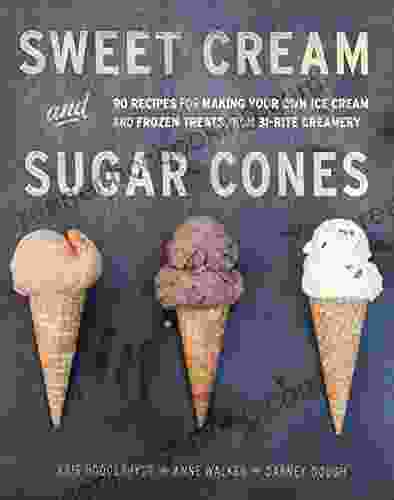 Sweet Cream And Sugar Cones: 90 Recipes For Making Your Own Ice Cream And Frozen Treats From Bi Rite Creamery A Cookbook