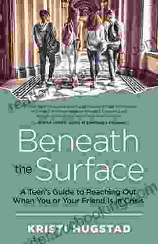 Beneath The Surface: A Teen S Guide To Reaching Out When You Or Your Friend Is In Crisis