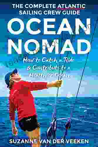 OCEAN NOMAD: The Complete Atlantic Sailing Crew Guide How To Catch A Sailboat Ride Contribute To A Healthier Ocean