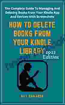 How To Delete From Your Library: The Complete Guide To Managing And Deleting From Your App And Devices With Screenshots (Kindle Mastery Guides 2)