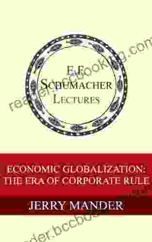 Economic Globalization: The Era Of Corporate Rule (Annual E F Schumacher Lectures 19)
