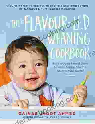 The Flavour Led Weaning Cookbook: Easy Recipes Meal Plans To Wean Happy Healthy Adventurous Eaters