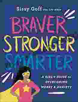 Braver Stronger Smarter: A Girl S Guide To Overcoming Worry And Anxiety