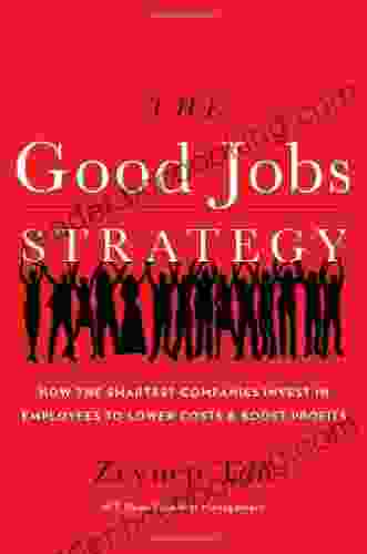 The Good Jobs Strategy: How The Smartest Companies Invest In Employees To Lower Costs And Boost Profits
