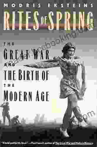 Rites Of Spring: The Great War And The Birth Of The Modern Age