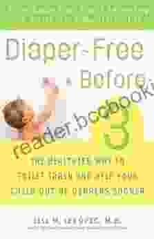 Diaper Free Before 3: The Healthier Way To Toilet Train And Help Your Child Out Of Diapers Sooner