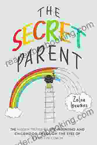 The Secret Parent: The Hidden Truths Of Life Parenting And Childhood Through The Eyes Of A Kids Life Coach