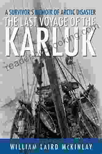 The Last Voyage Of The Karluk: A Survivor S Memoir Of Arctic Disaster