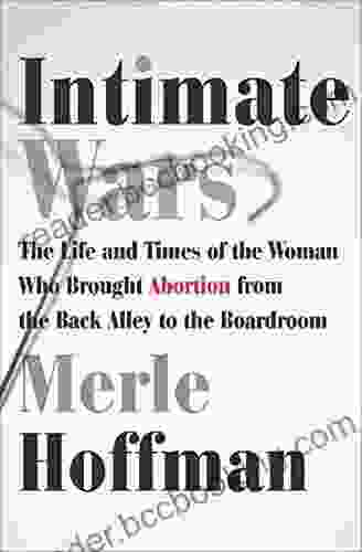 Intimate Wars: The Life And Times Of The Woman Who Brought Abortion From The Back Alley To The Boardroom