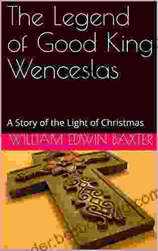 The Legend Of Good King Wenceslas: A Story Of The Light Of Christmas (The Saints Stories And Biographies 3)