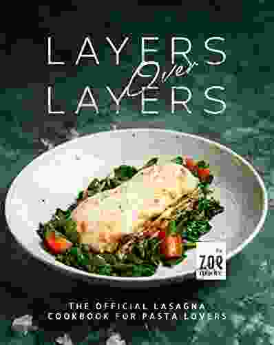 Layers Over Layers: The Official Lasagna Cookbook For Pasta Lovers
