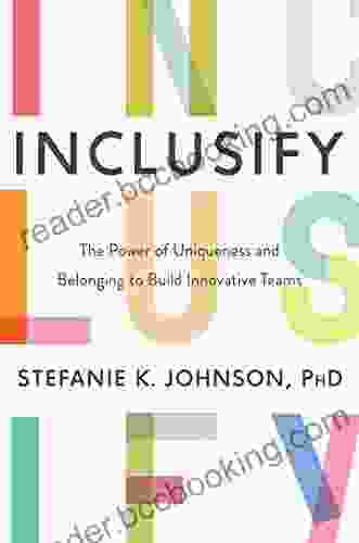 Inclusify: The Power Of Uniqueness And Belonging To Build Innovative Teams